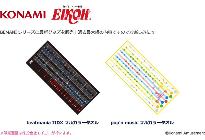 KONAMI EIKOH BEMANIシリーズの最新グッズを販売！過去最大級の内容ですのでお楽しみに☆ beatmania IIDX フルカラータオル pop'n music フルカラータオル ※販売運営は株式会社エイコーが行います。