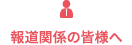 報道関係の皆様へ